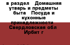  в раздел : Домашняя утварь и предметы быта » Посуда и кухонные принадлежности . Свердловская обл.,Ирбит г.